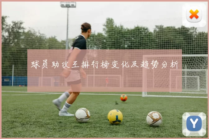 球员助攻王排行榜变化及趋势分析
