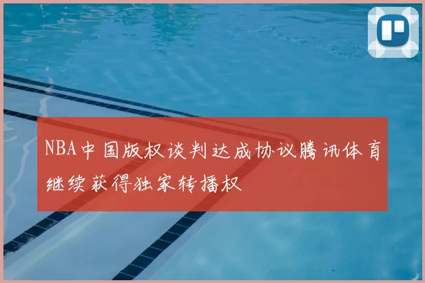NBA中国版权谈判达成协议腾讯体育继续获得独家转播权