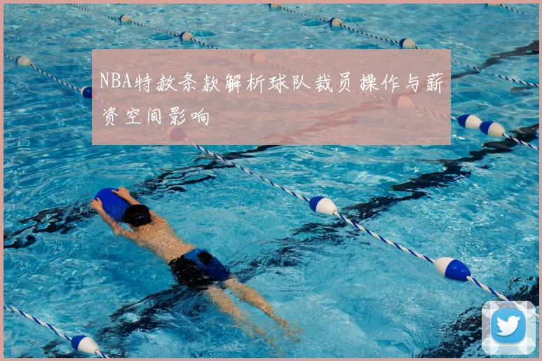 NBA特赦条款解析球队裁员操作与薪资空间影响