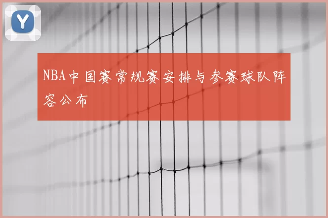 NBA中国赛常规赛安排与参赛球队阵容公布