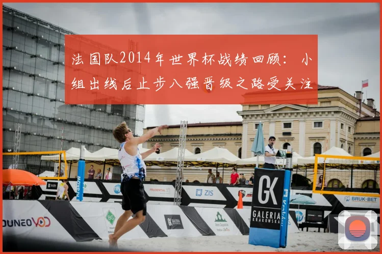 法国队2014年世界杯战绩回顾:小组出线后止步八强晋级之路受关注