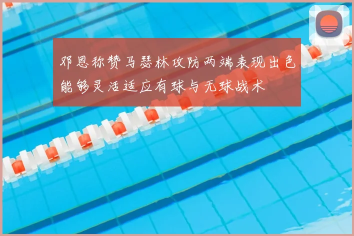 邓恩称赞马瑟林攻防两端表现出色能够灵活适应有球与无球战术