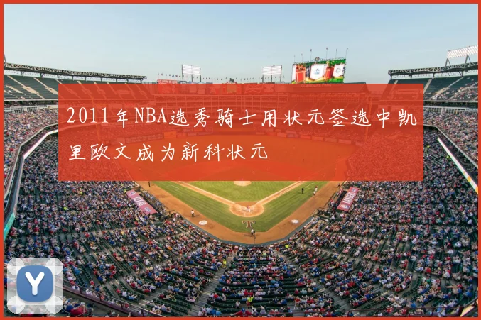 2011年NBA选秀骑士用状元签选中凯里欧文成为新科状元