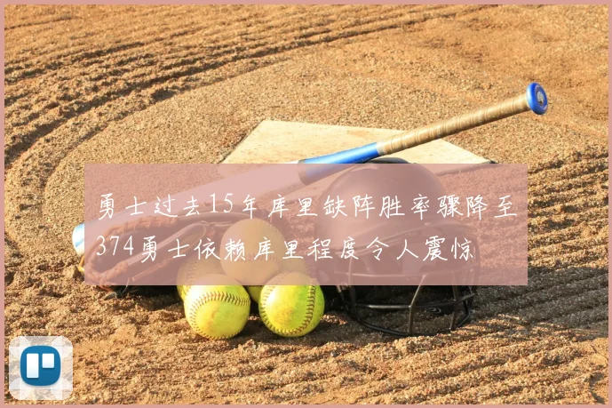 勇士过去15年库里缺阵胜率骤降至374勇士依赖库里程度令人震惊