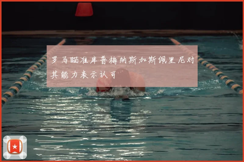 罗马瞄准库普梅纳斯加斯佩里尼对其能力表示认可