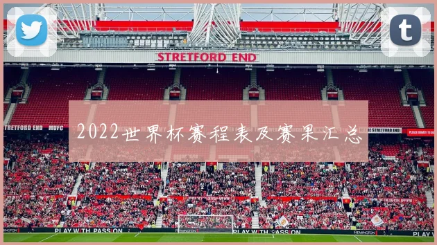 2022世界杯赛程表及赛果汇总