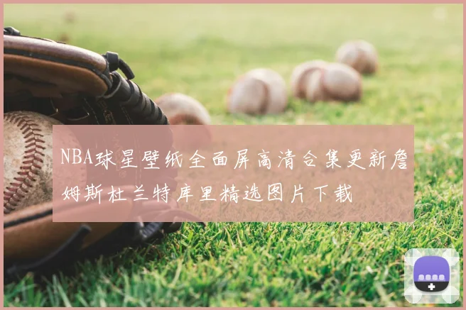 NBA球星壁纸全面屏高清合集更新詹姆斯杜兰特库里精选图片下载