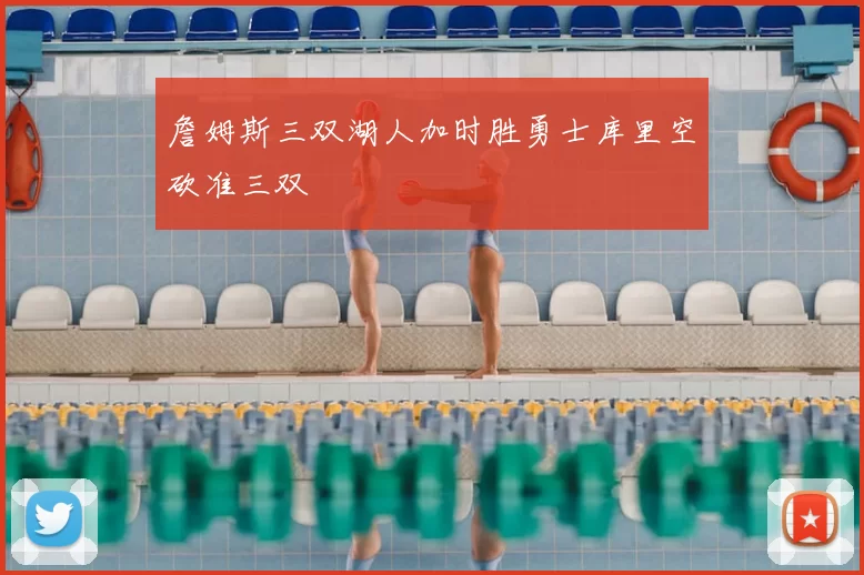 詹姆斯三双湖人加时胜勇士库里空砍准三双