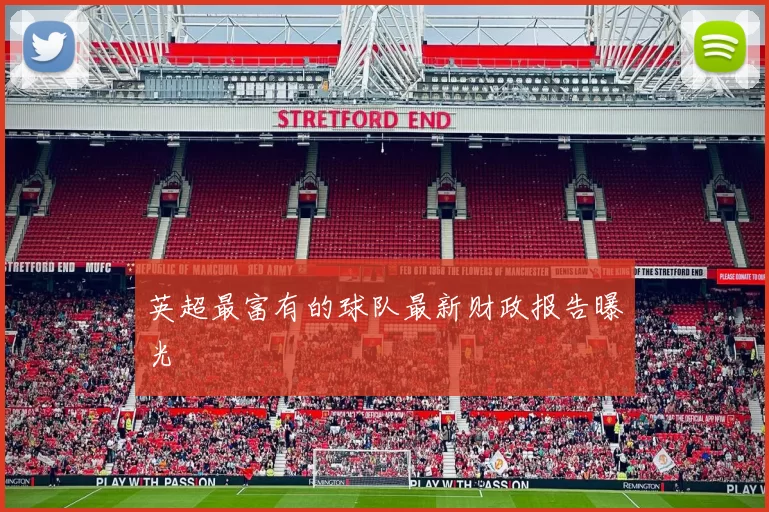 英超最富有的球队最新财政报告曝光