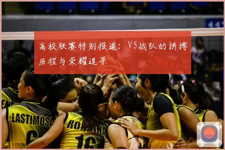 高校联赛特别报道：V5战队的拼搏历程与荣耀追寻