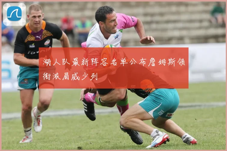 湖人队最新阵容名单公布詹姆斯领衔浓眉威少列