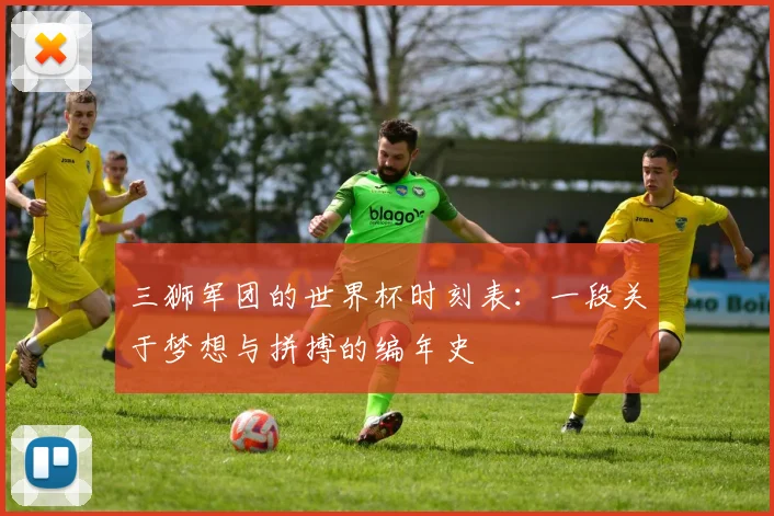 三狮军团的世界杯时刻表:一段关于梦想与拼搏的编年史